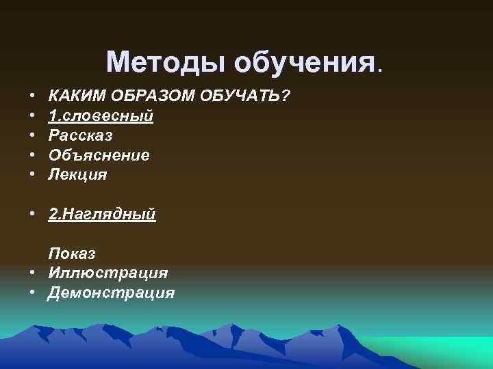 Методы обучения. • • • КАКИМ ОБРАЗОМ ОБУЧАТЬ? 1. словесный Рассказ Объяснение Лекция •