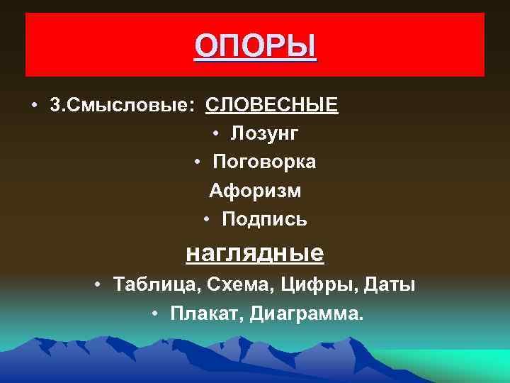 ОПОРЫ • 3. Смысловые: CЛОВЕСНЫЕ • Лозунг • Поговорка Афоризм • Подпись наглядные •