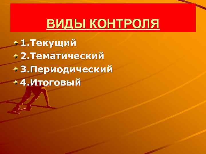 ВИДЫ КОНТРОЛЯ 1. Текущий 2. Тематический 3. Периодический 4. Итоговый 