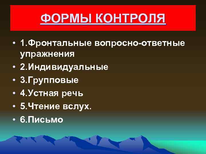 ФОРМЫ КОНТРОЛЯ • 1. Фронтальные вопросно-ответные упражнения • 2. Индивидуальные • 3. Групповые •