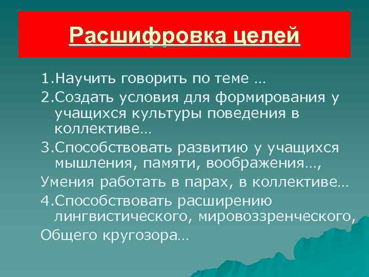 Расшифровка целей 1. Научить говорить по теме … 2. Создать условия для формирования у