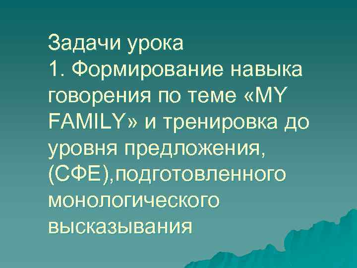 Задачи урока 1. Формирование навыка говорения по теме «MY FAMILY» и тренировка до уровня