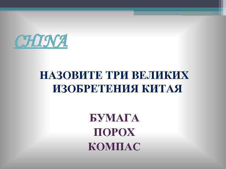 CHINA НАЗОВИТЕ ТРИ ВЕЛИКИХ ИЗОБРЕТЕНИЯ КИТАЯ БУМАГА ПОРОХ КОМПАС 