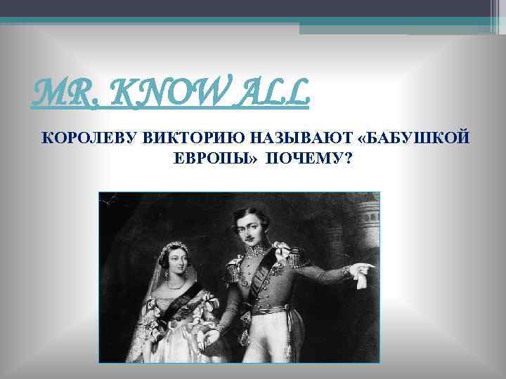 MR. KNOW ALL КОРОЛЕВУ ВИКТОРИЮ НАЗЫВАЮТ «БАБУШКОЙ ЕВРОПЫ» ПОЧЕМУ? 