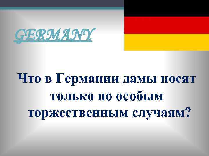 GERMANY Что в Германии дамы носят только по особым торжественным случаям? 