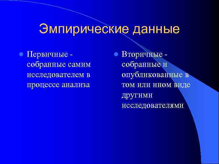 Эмпирические данные l Первичные собранные самим исследователем в процессе анализа l Вторичные собранные и