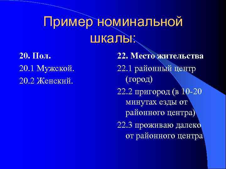 Пример номинальной шкалы: 20. Пол. 20. 1 Мужской. 20. 2 Женский. 22. Место жительства