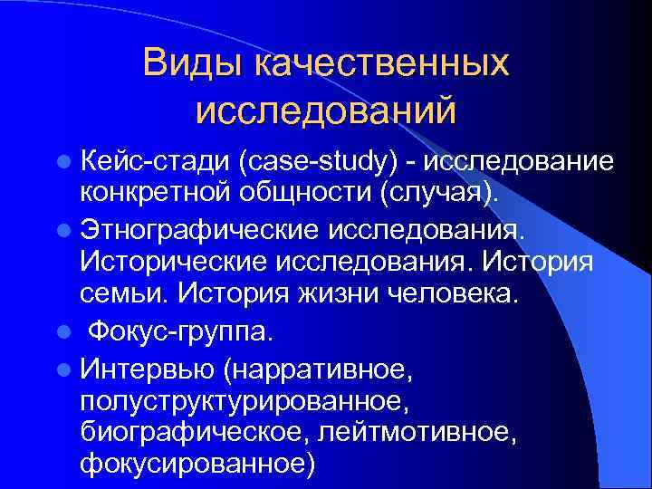 Виды качественных исследований l Кейс-стади (case-study) - исследование конкретной общности (случая). l Этнографические исследования.