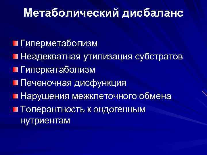 Метаболический дисбаланс Гиперметаболизм Неадекватная утилизация субстратов Гиперкатаболизм Печеночная дисфункция Нарушения межклеточного обмена Толерантность к