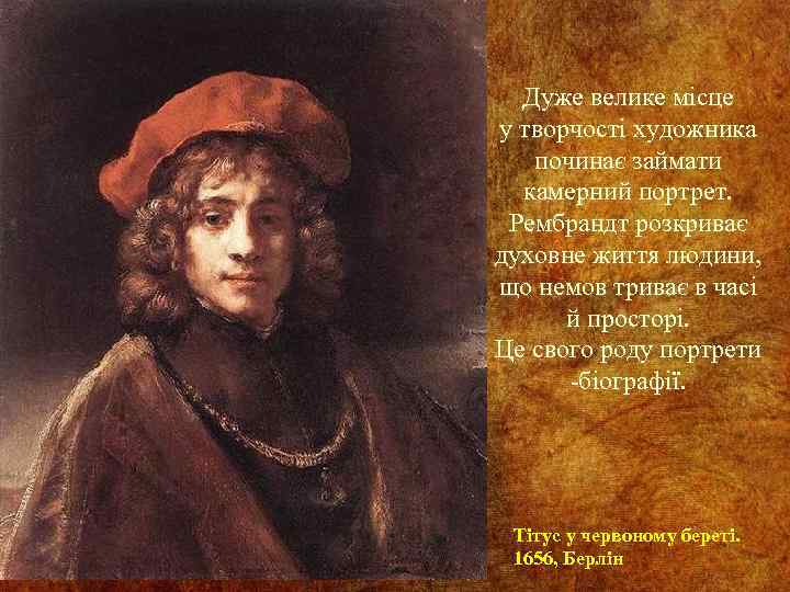 Дуже велике місце у творчості художника починає займати камерний портрет. Рембрандт розкриває духовне життя