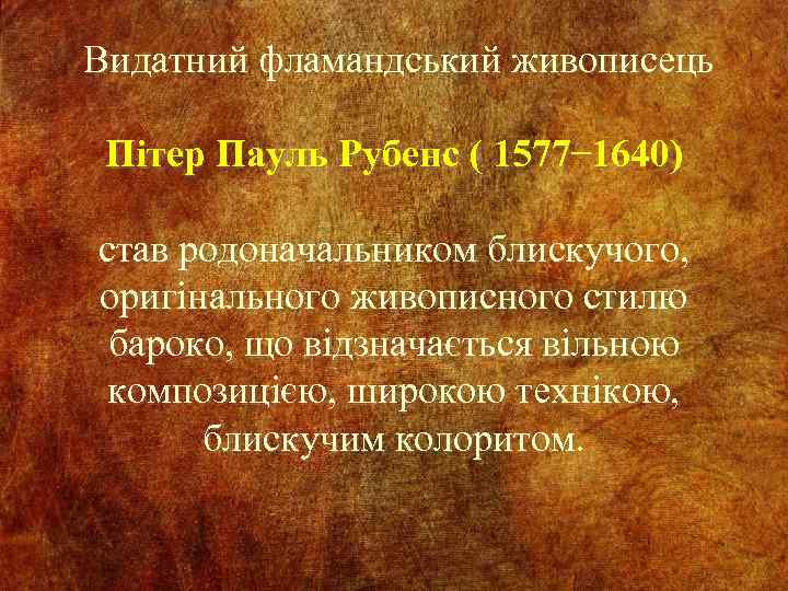 Видатний фламандський живописець Пітер Пауль Рубенс ( 1577 1640) став родоначальником блискучого, оригінального живописного