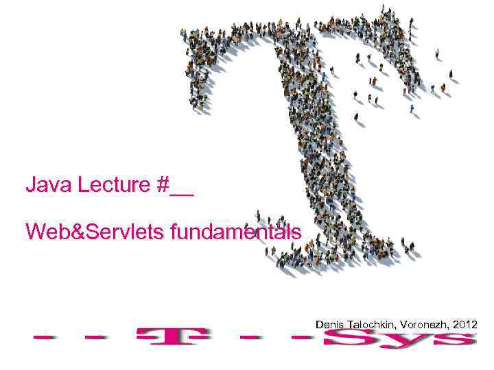 Java Lecture #__ Web&Servlets fundamentals Denis Talochkin, Voronezh, 2012 