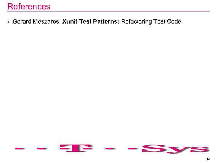 References § Gerard Meszaros. Xunit Test Patterns: Refactoring Test Code. 13 