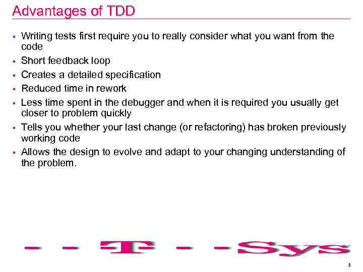 Advantages of TDD § § § § Writing tests first require you to really