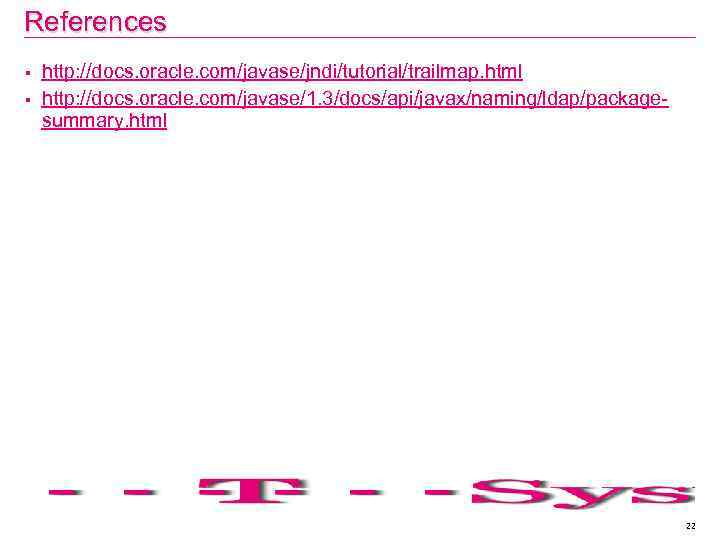 References § § http: //docs. oracle. com/javase/jndi/tutorial/trailmap. html http: //docs. oracle. com/javase/1. 3/docs/api/javax/naming/ldap/packagesummary. html