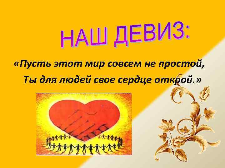  «Пусть этот мир совсем не простой, Ты для людей свое сердце открой. »