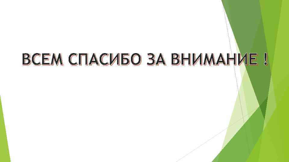 ВСЕМ СПАСИБО ЗА ВНИМАНИЕ ! 