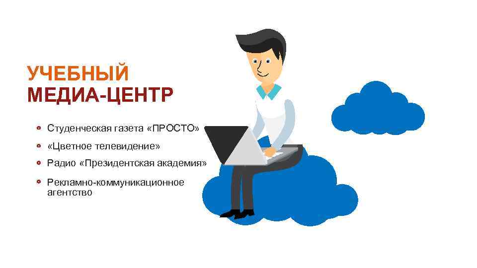 УЧЕБНЫЙ МЕДИА-ЦЕНТР Студенческая газета «ПРОСТО» «Цветное телевидение» Радио «Президентская академия» Рекламно-коммуникационное агентство 