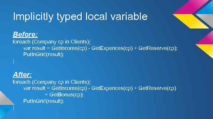 Implicitly typed local variable Before: foreach (Company cp in Clients){ var result = Get.