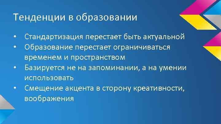 Тенденции в образовании • Стандартизация перестает быть актуальной • Образование перестает ограничиваться временем и
