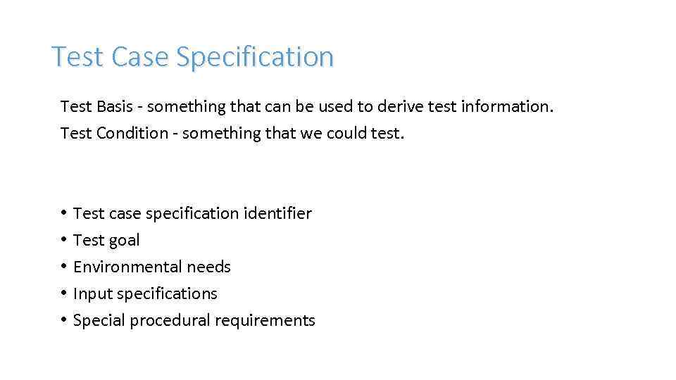 Test Case Specification Test Basis - something that can be used to derive test