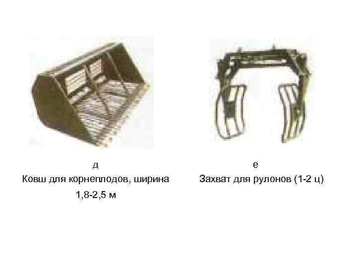 д Ковш для корнеплодов, ширина 1, 8 2, 5 м е Захват для рулонов