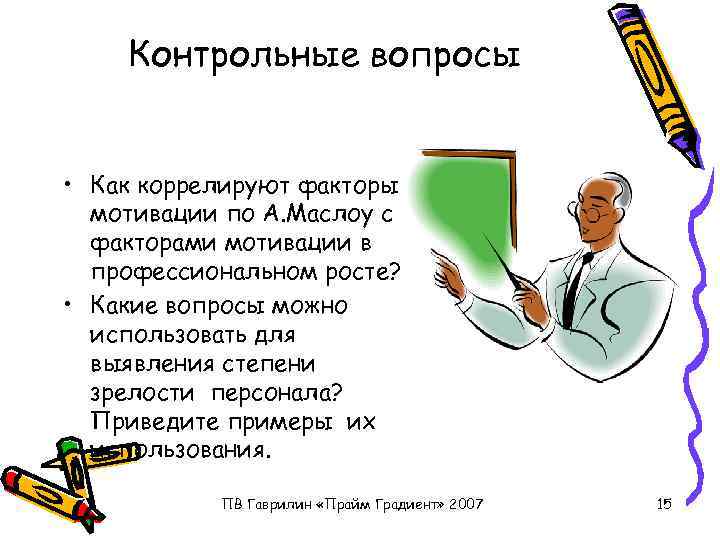 Контрольные вопросы • Как коррелируют факторы мотивации по А. Маслоу с факторами мотивации в