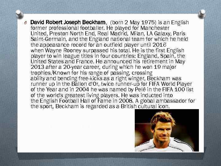 O David Robert Joseph Beckham, (born 2 May 1975) is an English former professional