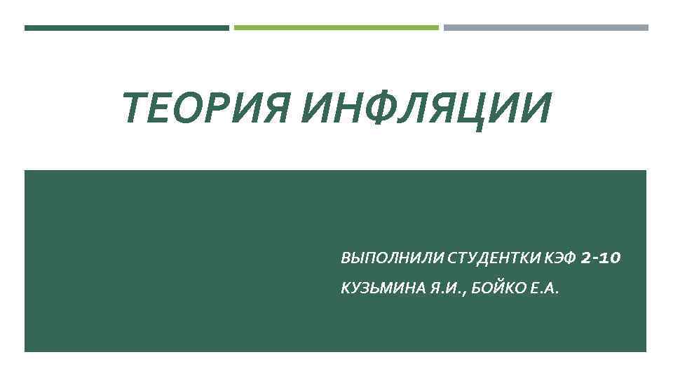 ТЕОРИЯ ИНФЛЯЦИИ ВЫПОЛНИЛИ СТУДЕНТКИ КЭФ 2 -10 КУЗЬМИНА Я. И. , БОЙКО Е. А.