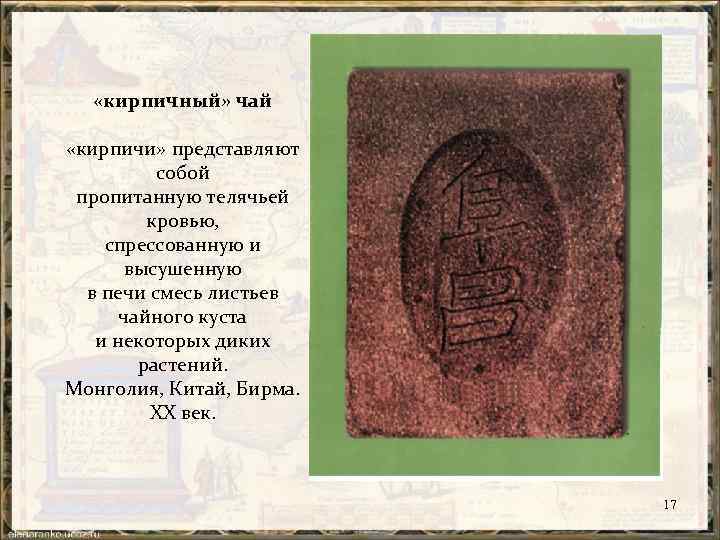  «кирпичный» чай «кирпичи» представляют собой пропитанную телячьей кровью, спрессованную и высушенную в печи