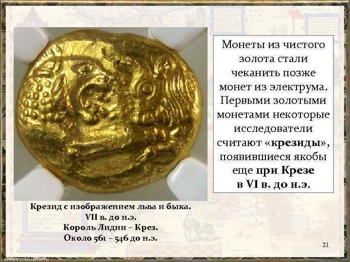 Монеты из чистого золота стали чеканить позже монет из электрума. Первыми золотыми монетами некоторые
