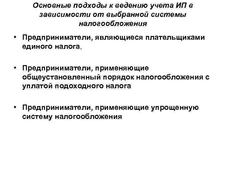 Основные подходы к ведению учета ИП в зависимости от выбранной системы налогообложения • Предприниматели,