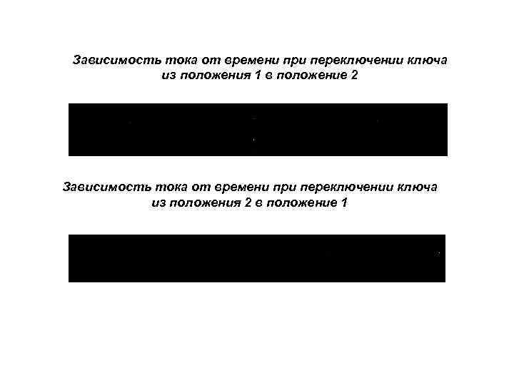 Зависимость тока от времени при переключении ключа из положения 1 в положение 2 Зависимость