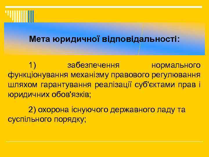 Мета юридичної відповідальності: 1) забезпечення нормального функціонування механізму правового регулювання шляхом гарантування реалізації суб'єктами