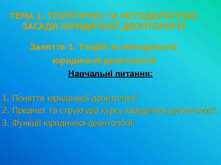 ТЕМА 1. ТЕОРЕТИЧНІ ТА МЕТОДОЛОГІЧНІ ЗАСАДИ ЮРИДИЧНОЇ ДЕОНТОЛОГІЇ Заняття 1. Теорія та методологія юридичної