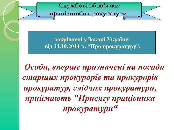 Службові обов'язки працівників прокуратури закріплені у Законі України від 14. 10. 2014 р. “Про