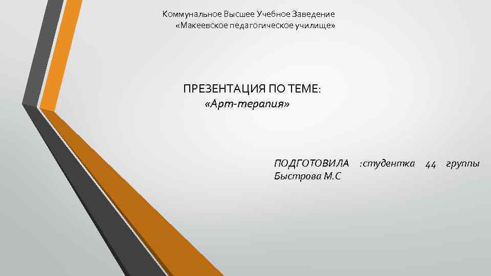 Коммунальное Высшее Учебное Заведение «Макеевское педагогическое училище» ПРЕЗЕНТАЦИЯ ПО ТЕМЕ: «Арт-терапия» ПОДГОТОВИЛА : студентка