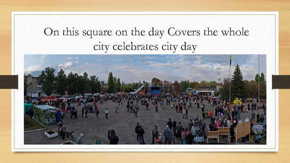 Оn this square on the day Covers the whole city celebrates city day 