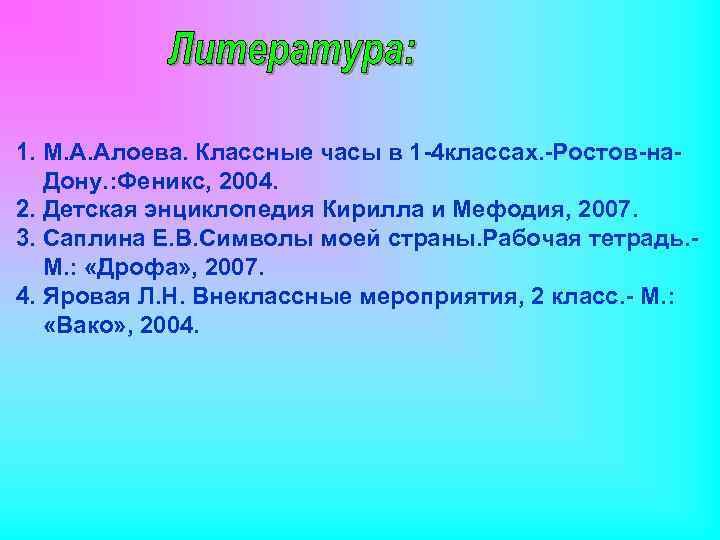 1. М. А. Алоева. Классные часы в 1 -4 классах. -Ростов-на. Дону. : Феникс,