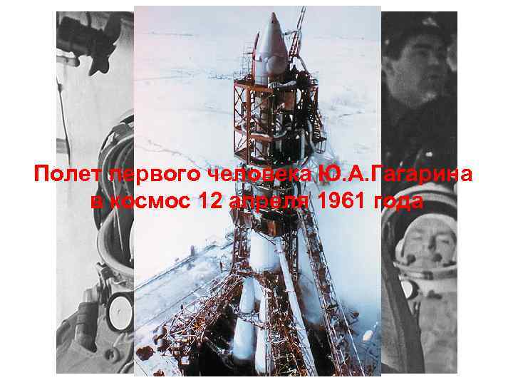 Полет первого человека Ю. А. Гагарина в космос 12 апреля 1961 года 