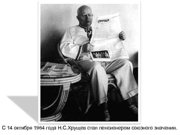 С 14 октября 1964 года Н. С. Хрущев стал пенсионером союзного значения. 