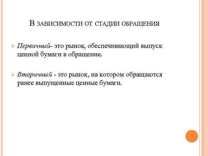 В ЗАВИСИМОСТИ ОТ СТАДИИ ОБРАЩЕНИЯ : Ø Первичный- это рынок, обеспечивающий выпуск ценной бумаги