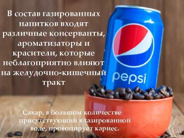 В состав газированных напитков входят различные консерванты, ароматизаторы и красители, которые неблагоприятно влияют на