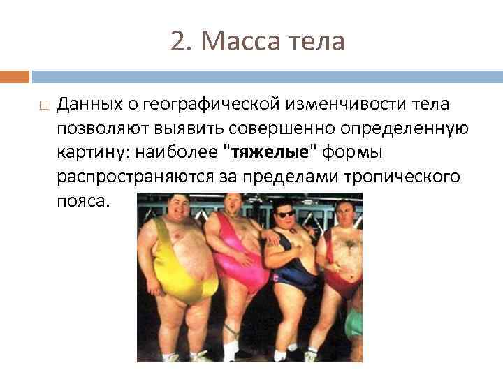 2. Масса тела Данных о географической изменчивости тела позволяют выявить совершенно определенную картину: наиболее