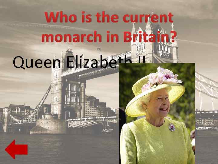Who is the current monarch in Britain? Queen Elizabeth II 