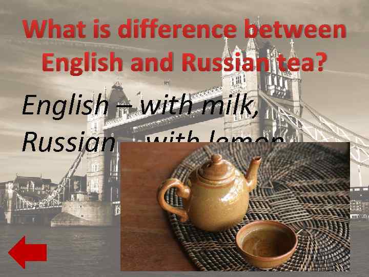What is difference between English and Russian tea? English – with milk, Russian –