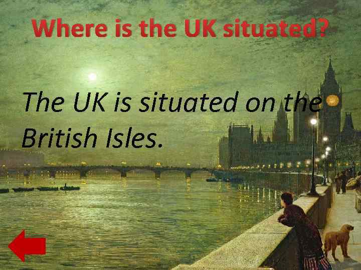 Where is the UK situated? The UK is situated on the British Isles. 