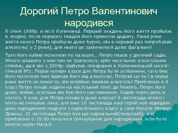 Дорогий Петро Валентинович народився 6 січня 1998 р. в місті Копичинці. Перший тиждень його