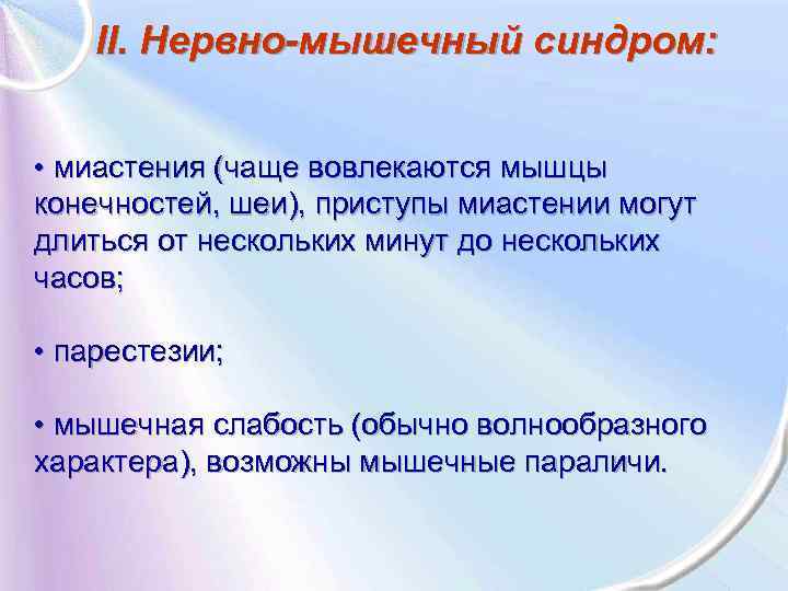 II. Нервно-мышечный синдром: • миастения (чаще вовлекаются мышцы конечностей, шеи), приступы миастении могут длиться