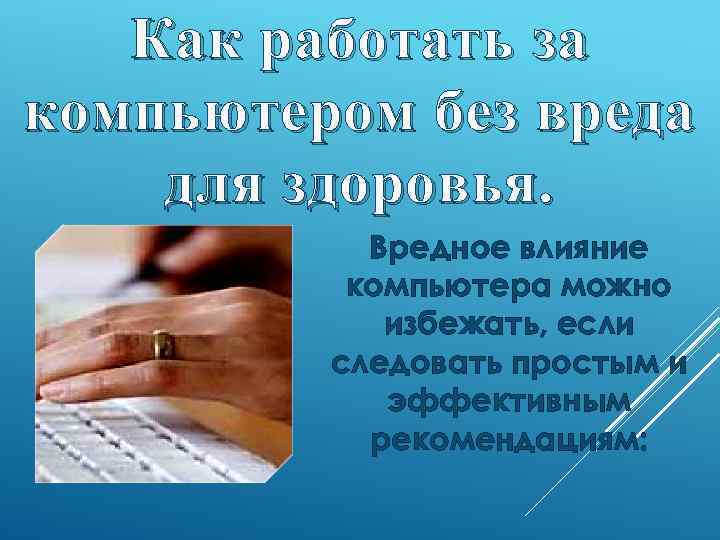 Как работать за компьютером без вреда для здоровья. Вредное влияние компьютера можно избежать, если